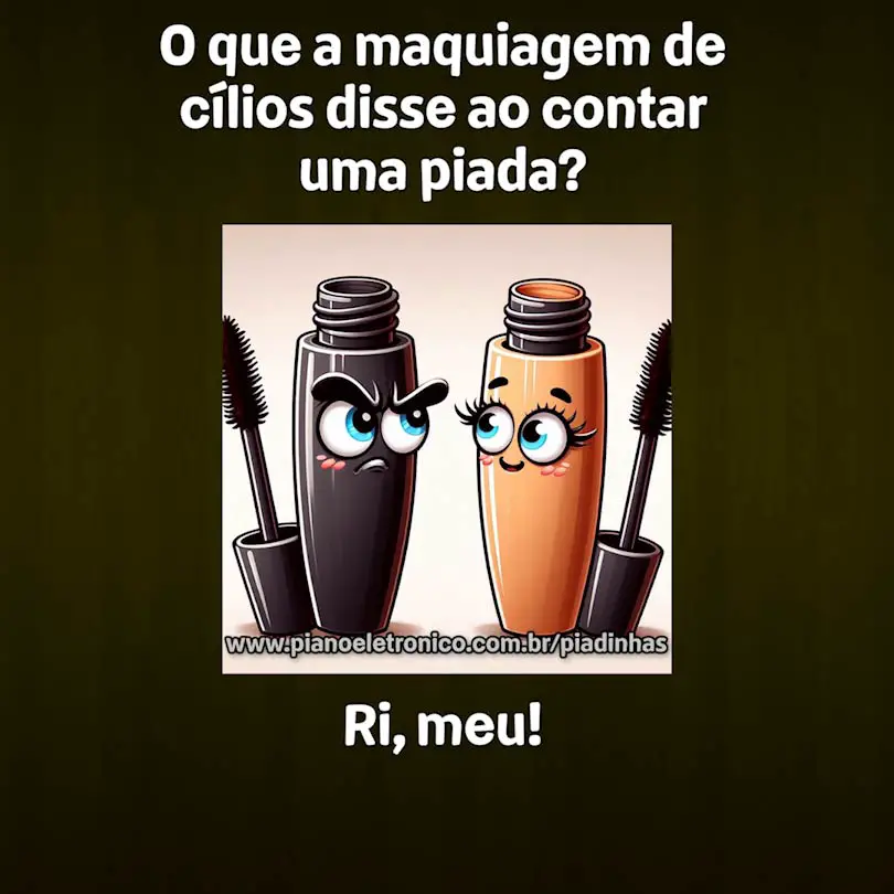 O que a maquiagem de cílios disse ao contar uma piada?

Ri, meu!