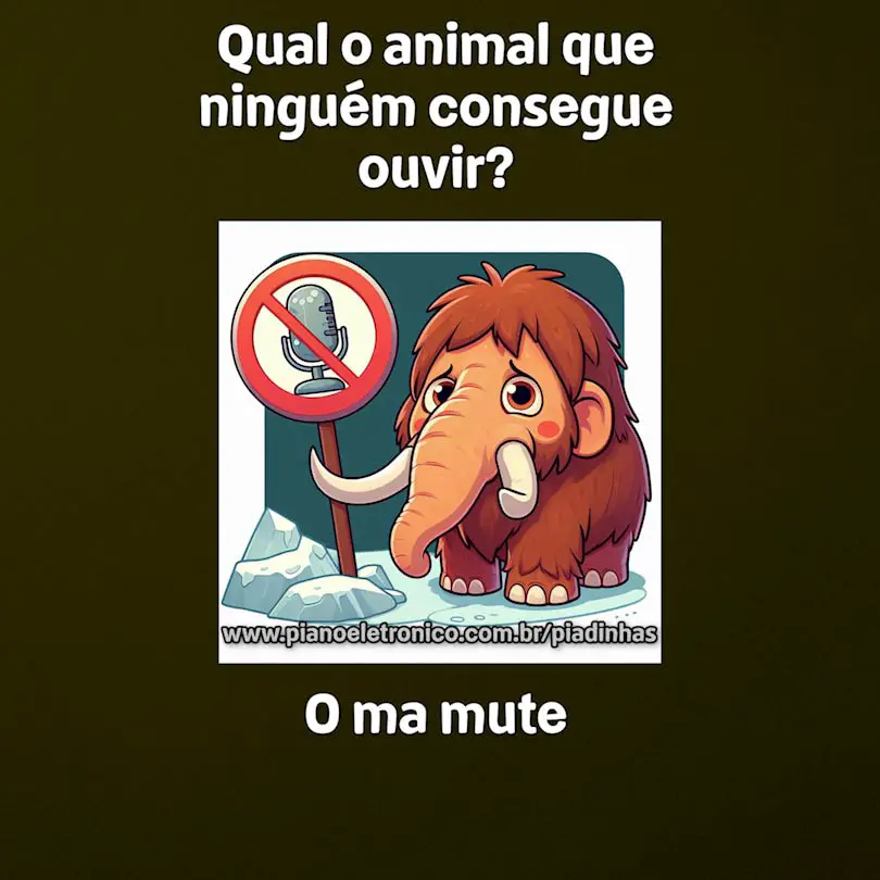 Qual o animal que ninguém consegue ouvir?

O ma mute