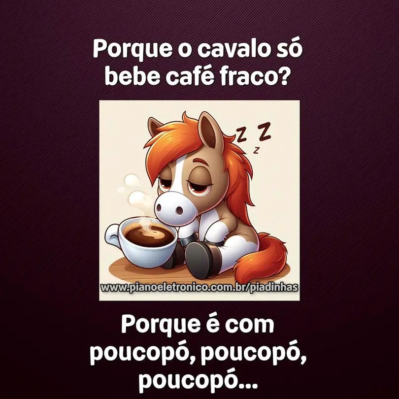 Porque o cavalo só bebe café fraco?

Porque é com poucopó, poucopó, poucopó...