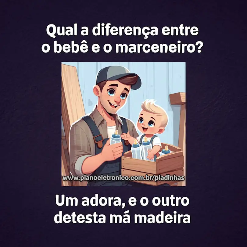 Qual a diferença entre o bebê e o marceneiro?

Um adora, e o outro detesta má madeira
