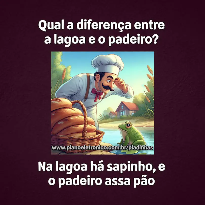 Qual a diferença entre a lagoa e o padeiro?

Na lagoa há sapinho, e o padeiro assa pão