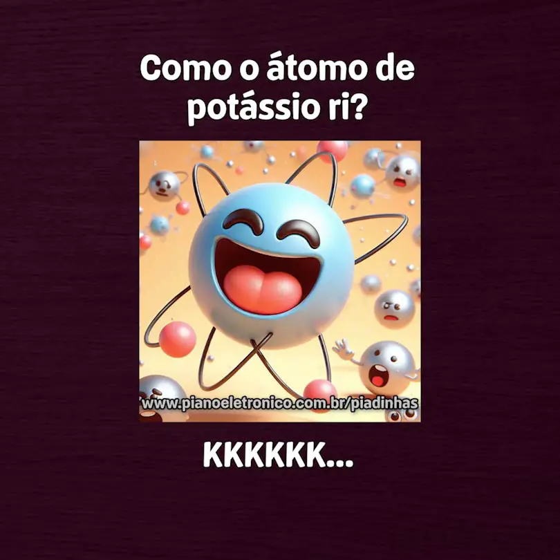 Como o átomo de potássio ri?

KKKKKK...