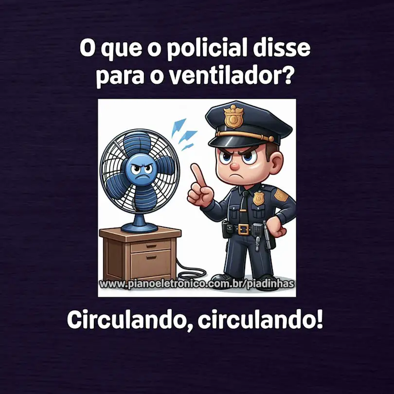 O que o policial disse para o ventilador?

Circulando, circulando!