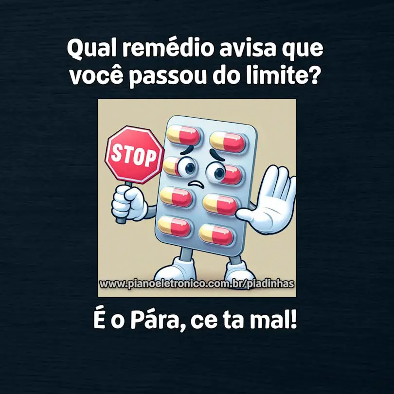 Qual remédio avisa que você passou do limite?

É o Pára, ce ta mal!