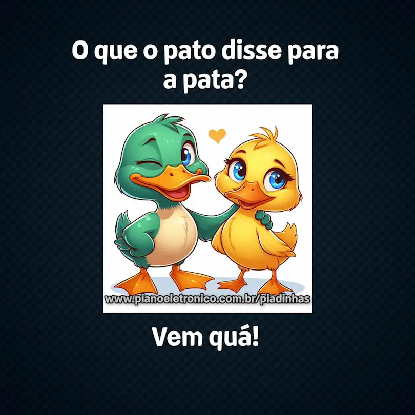 O que o pato disse para a pata?

Vem quá!