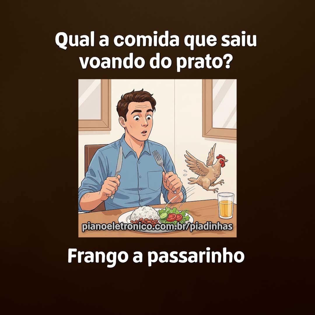 Qual a comida que saiu voando do prato?
Frango a passarinho