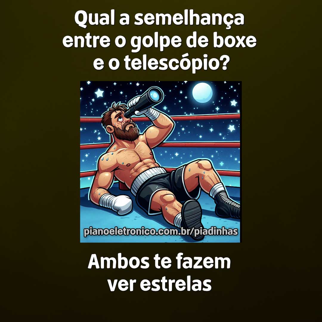 Qual a semelhança entre o golpe de boxe
 e o telescópio?

Ambos te fazem ver estrelas