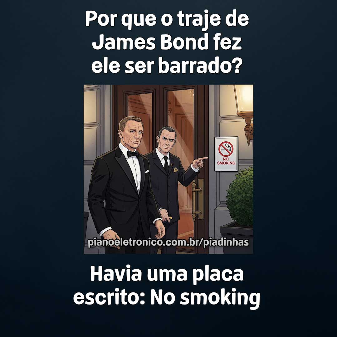 Por que o traje de James Bond fez
ele ser barrado?
Havia uma placa escrito: No smoking